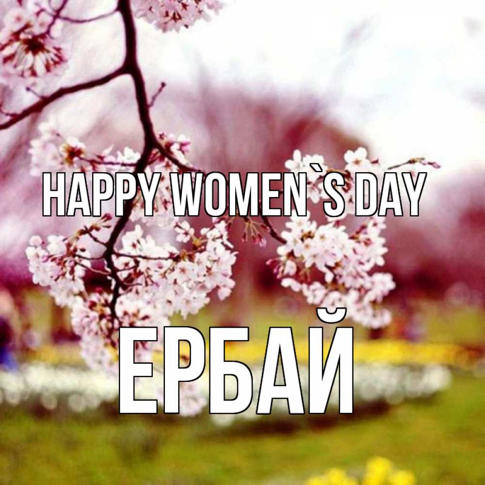 Greetings card с именем, Ербай happy women`s day яблоня Greetings with text for free download 